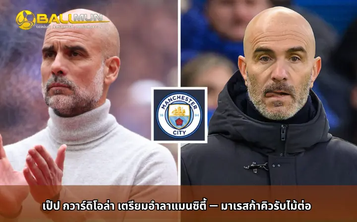 ดูบอลสด เป๊ป กวาร์ดิโอล่า เตรียมอำลาแมนซิตี้ — มาเรสก้าคิวรับไม้ต่อ